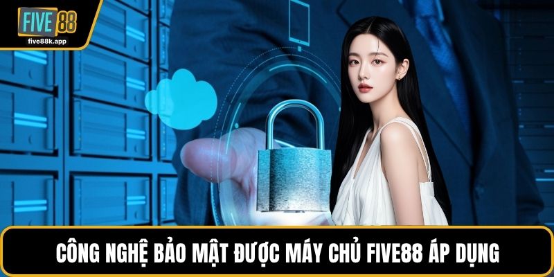 Công nghệ bảo mật được máy chủ FIVE88 áp dụng