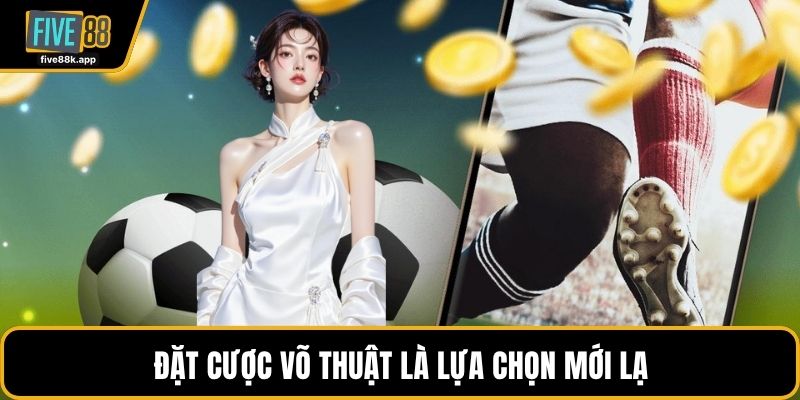Đặt cược võ thuật là lựa chọn mới lạ