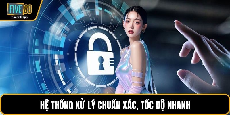 Hệ thống xử lý chuẩn xác, tốc độ nhanh 