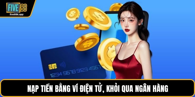 Nạp tiền bằng ví điện tử, khỏi qua ngân hàng