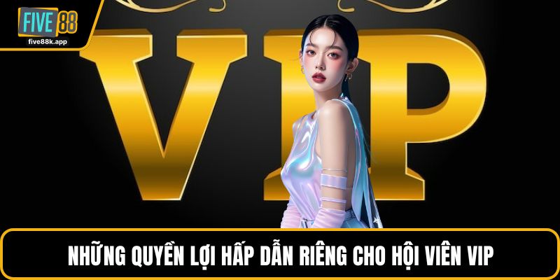 Những quyền lợi hấp dẫn riêng cho hội viên VIP
